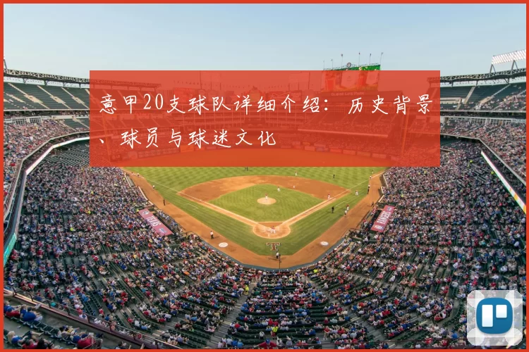 意甲20支球队详细介绍：历史背景、球员与球迷文化