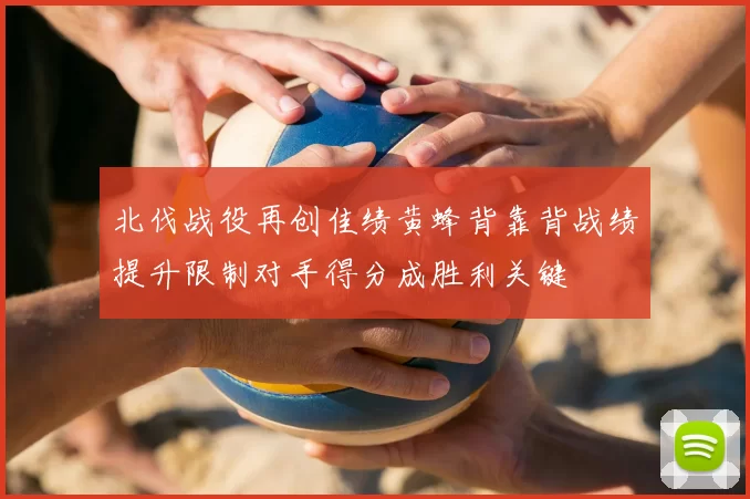 北伐战役再创佳绩黄蜂背靠背战绩提升限制对手得分成胜利关键