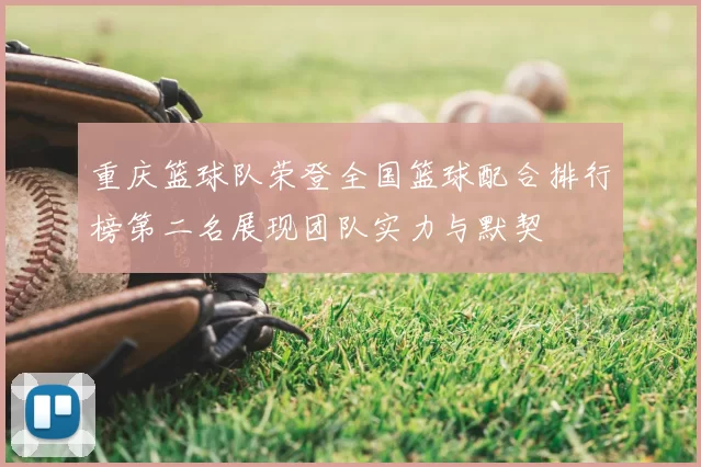 重庆篮球队荣登全国篮球配合排行榜第二名展现团队实力与默契