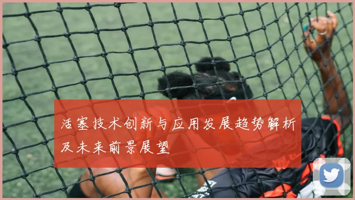 活塞技术创新与应用发展趋势解析及未来前景展望