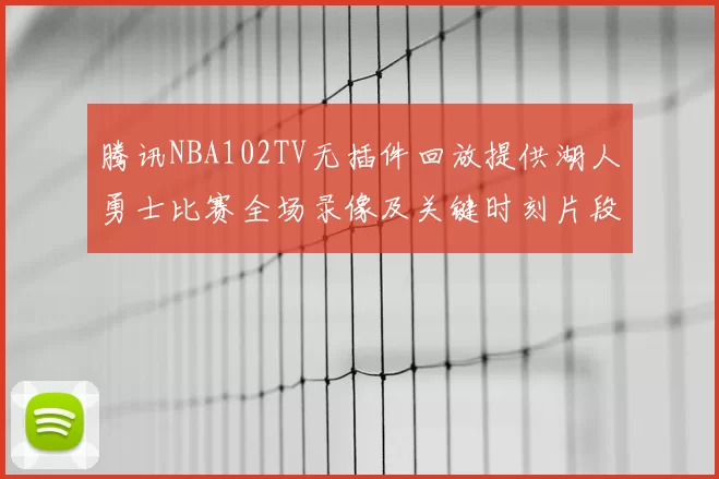 腾讯NBA102TV无插件回放提供湖人勇士比赛全场录像及关键时刻片段