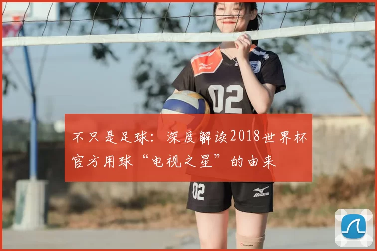 不只是足球:深度解读2018世界杯官方用球“电视之星”的由来