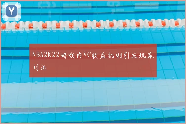 NBA2K22游戏内VC收益机制引发玩家讨论