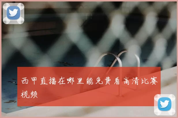 西甲直播在哪里能免费看高清比赛视频