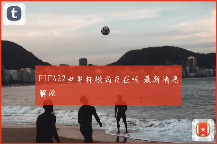 FIFA22世界杯模式存在吗 最新消息解读