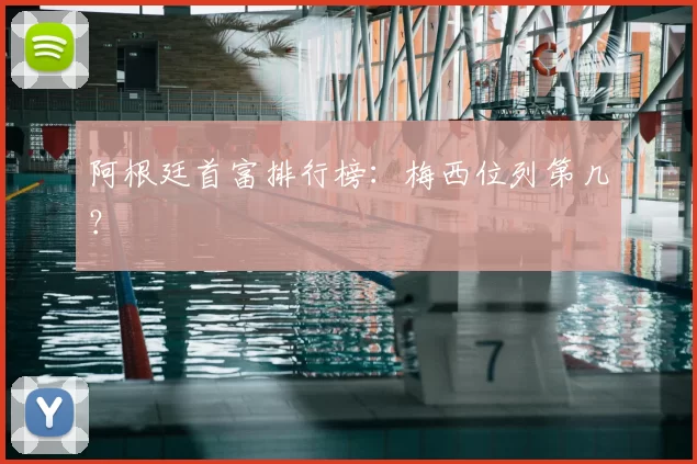 阿根廷首富排行榜：梅西位列第几？
