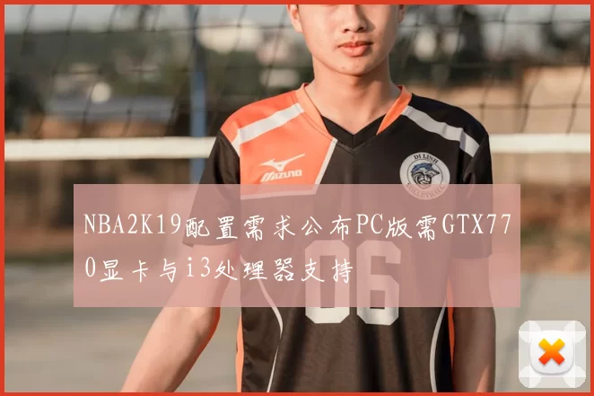 NBA2K19配置需求公布PC版需GTX770显卡与i3处理器支持