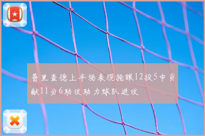 普里查德上半场表现抢眼12投5中贡献11分6助攻助力球队进攻