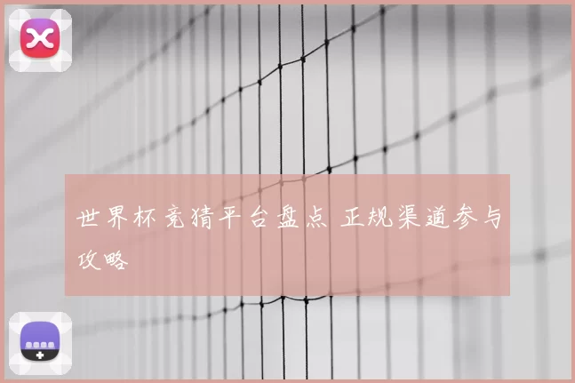 世界杯竞猜平台盘点 正规渠道参与攻略