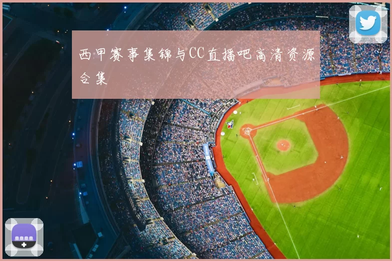 西甲赛事集锦与CC直播吧高清资源合集