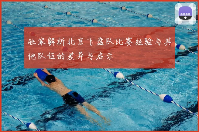 独家解析北京飞盘队比赛经验与其他队伍的差异与启示