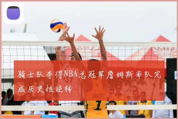 骑士队夺得NBA总冠军詹姆斯率队完成历史性逆转