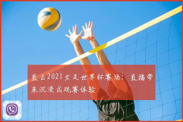 直击2021女足世界杯赛场:直播带来沉浸式观赛体验