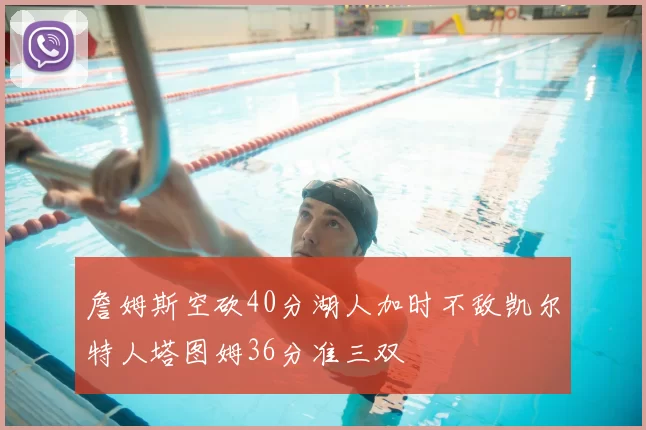 詹姆斯空砍40分湖人加时不敌凯尔特人塔图姆36分准三双