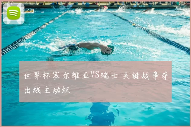 世界杯塞尔维亚VS瑞士 关键战争夺出线主动权