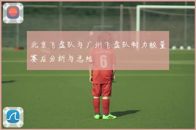 北京飞盘队与广州飞盘队耐力较量赛后分析与总结