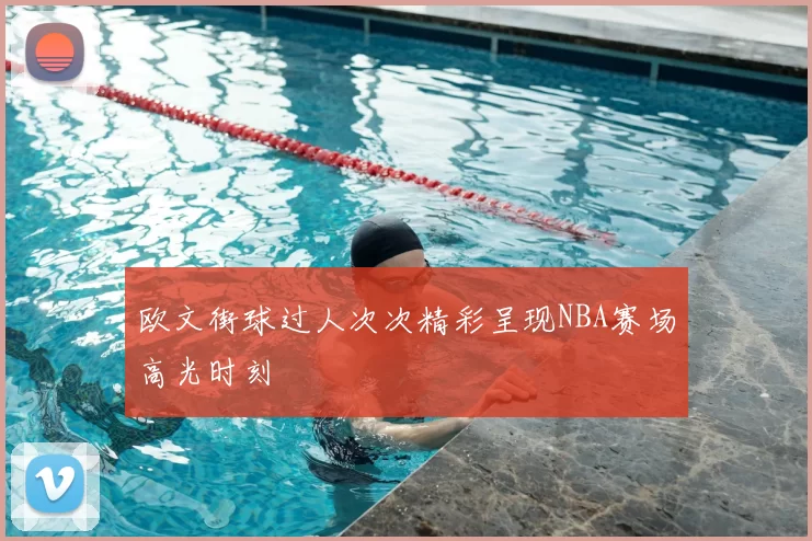 欧文街球过人次次精彩呈现NBA赛场高光时刻