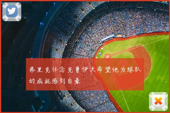 弗里克怀念克鲁伊夫希望他为球队的成就感到自豪